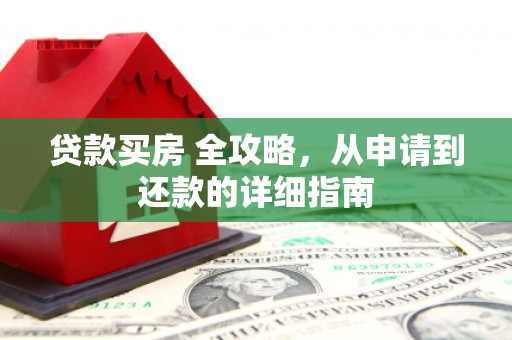 平溪贷款买房 全攻略，从申请到还款的详细指南