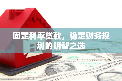 平溪固定利率贷款，稳定财务规划的明智之选
