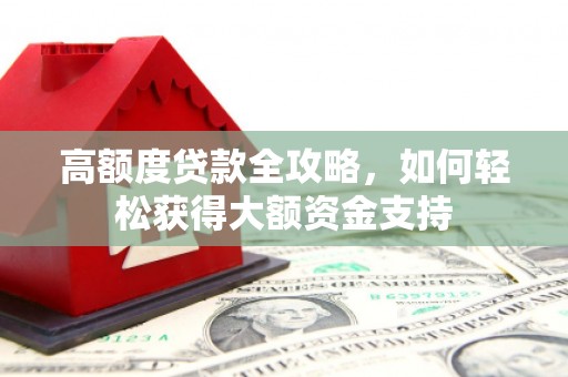平溪高额度贷款全攻略，如何轻松获得大额资金支持