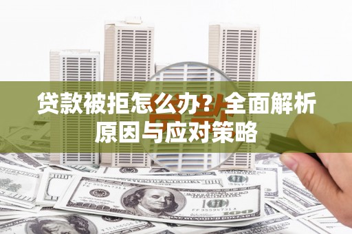平溪贷款被拒怎么办？全面解析原因与应对策略