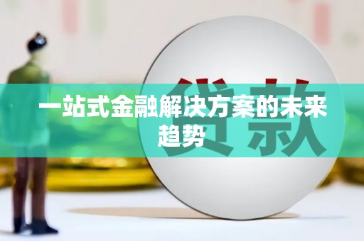 平溪一站式金融解决方案的未来趋势
