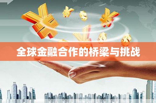平溪全球金融合作的桥梁与挑战